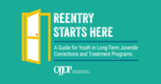 JUVJUST - Reentry Starts Here - A Guide for Youth in Long-Term Juvenile Corrections and Treatment Programs 