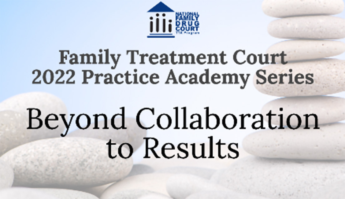Logo for Family Treatment Court 2022 Practice Academy: Beyond Collaboration to Results webinar series