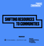 JUVJUST Shifting Resources to Communities, Columbia Justice Lab