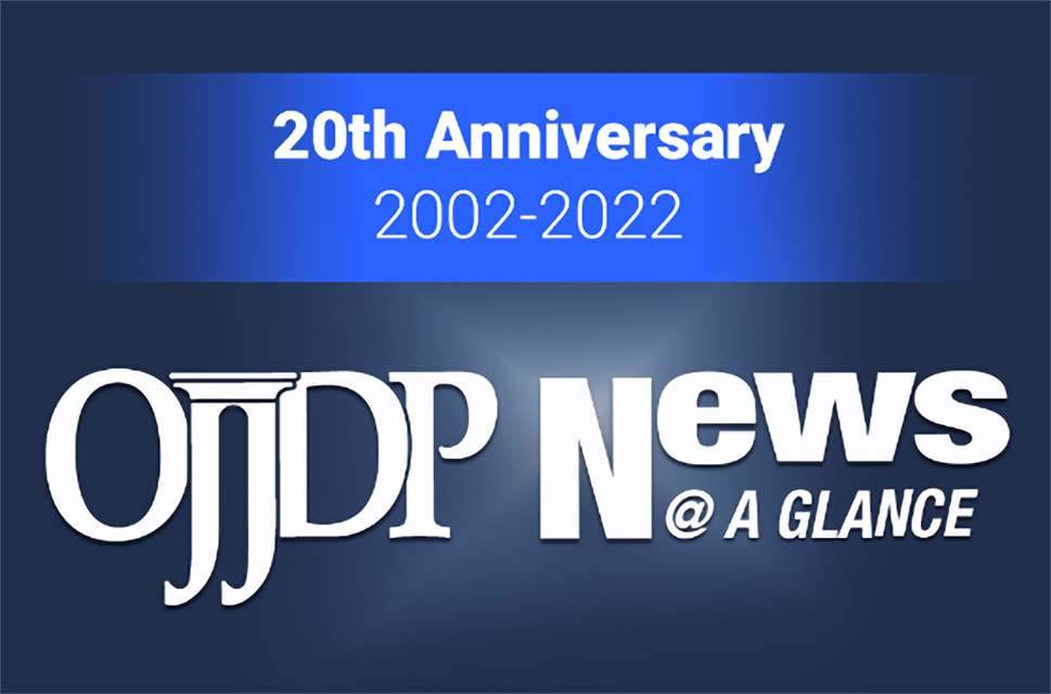 OJJDP News @ a Glance, 20th anniversary 2002-2022