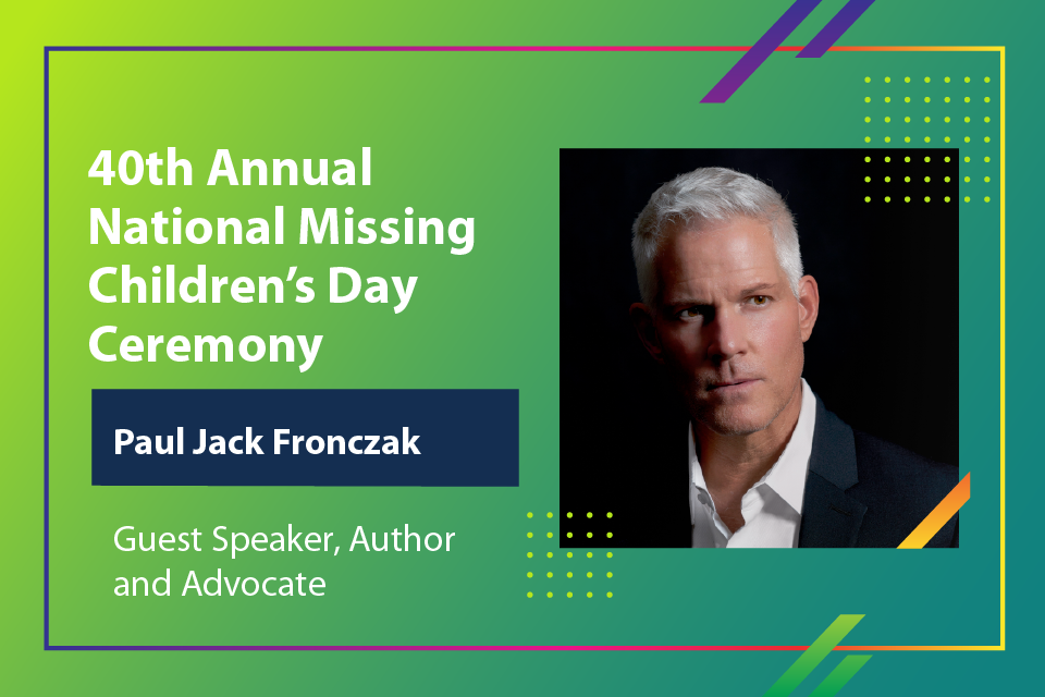 40th Annual National Missing Children's Day Ceremony - Paul Jack Fronczak, Guest Speaker, Author and Advocate 