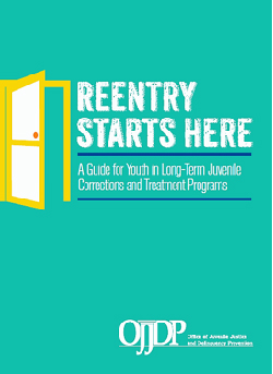 Reentry Starts Here: A Guide for Youth in Long-Term Juvenile Corrections and Treatment Programs