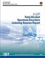 Fetal Alcohol Spectrum  Disorders—OJJDP Listening Session Report