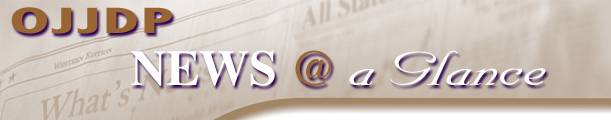 OJJDP NEWS @ a Glance