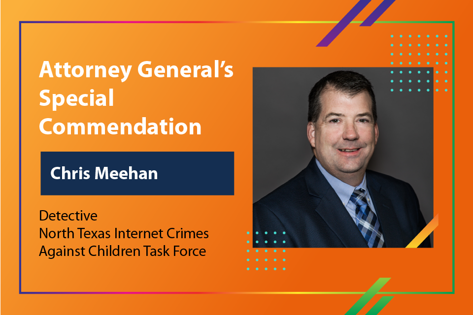 Attorney General's Special Commendation - Detective Chris Meehan, North Texas Internet Crimes Against Children Task Force