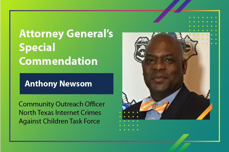 Attorney General's Special Commendation - Community Outreach Officer Anthony Newsom, North Texas Internet Crimes Against Children Task Force