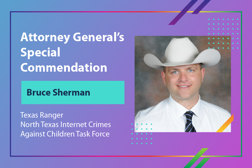 Attorney General's Special Commendation - Texas Ranger Bruce Sherman, North Texas Internet Crimes Against Children Task Force