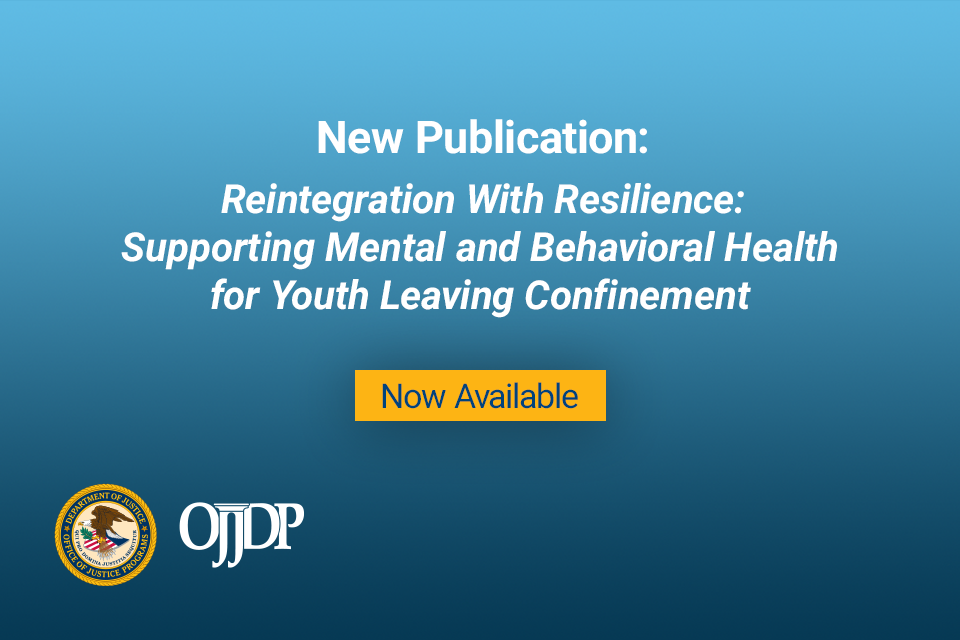 New Publication: Reintegration With Resilience: Supporting Mental and Behavioral Health for Youth Leaving Confinement