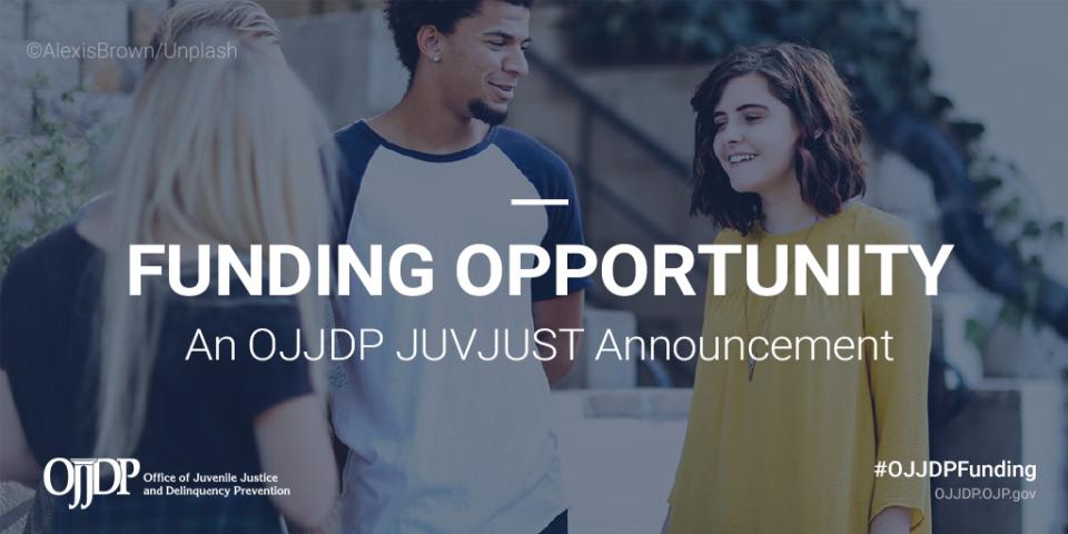 Funding opportunity - an OJJDP JUVJUST announcement