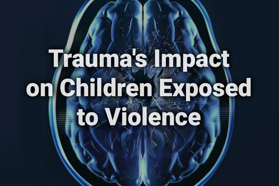 Trauma's Impact on Children Exposed to Violence text written over a background image of a brain scan image