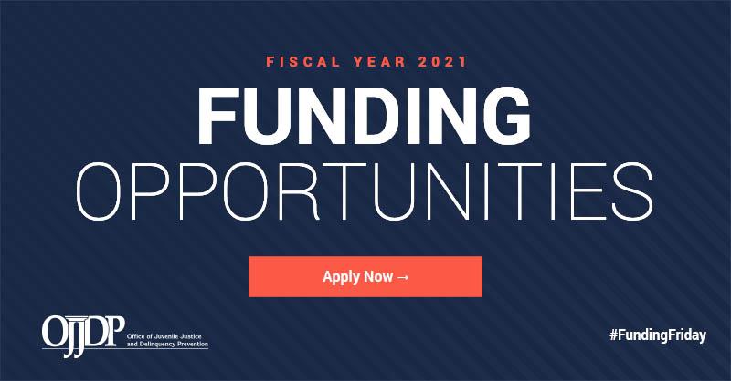 OJJDP Fiscal Year 2021 Funding Opportunities - Apply Now - Funding Friday 800x418