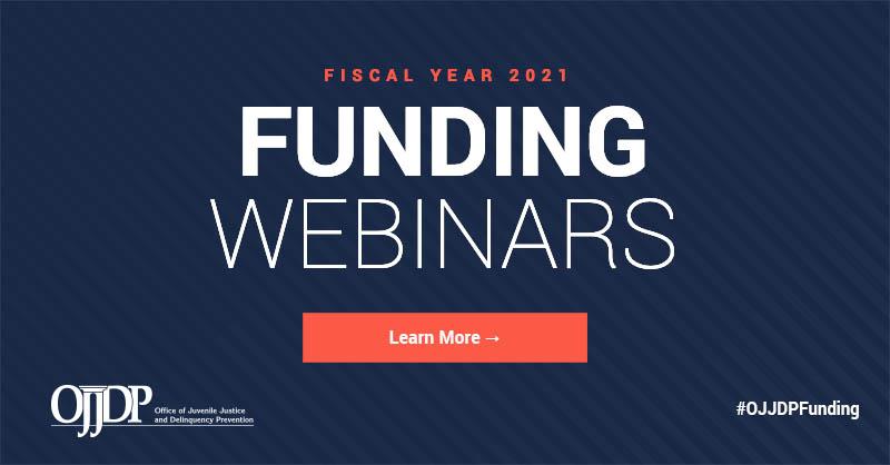 OJJDP Fiscal Year 2021 Funding Webinars - Learn More - 800x418