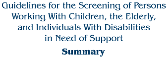 Guidelines for the Screening of Persons Working with Children, the Elderly, and Individuals with Disabilities in Need of Support - Summary