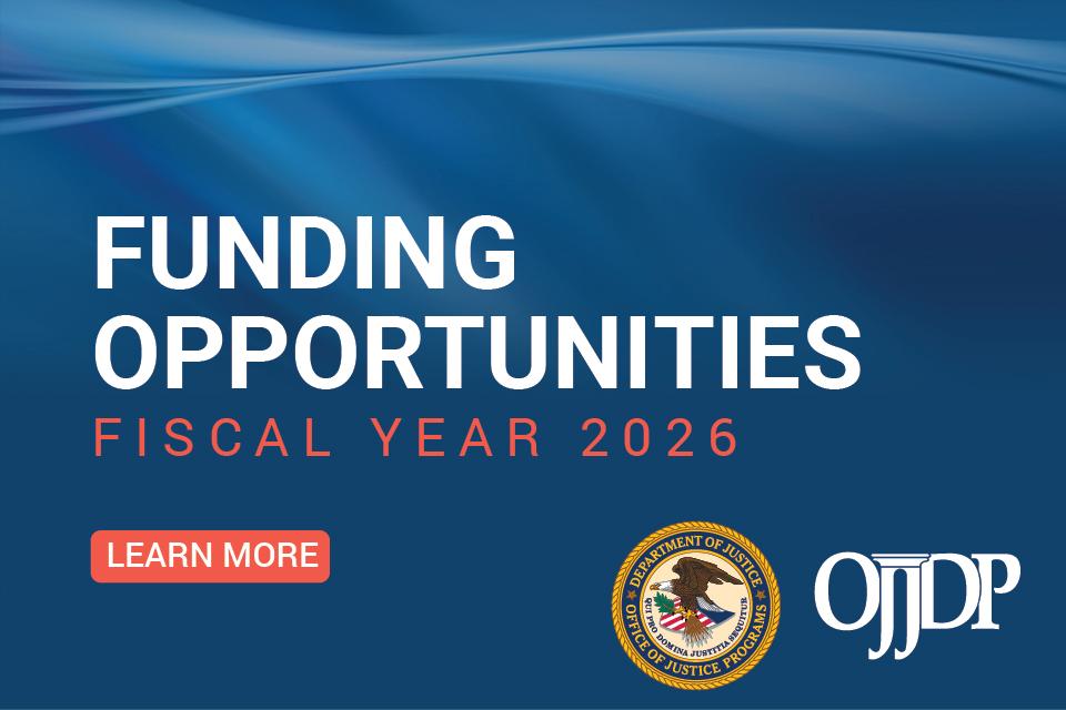 Fiscal Year 2026 OJJDP Funding Opportunities - Learn More