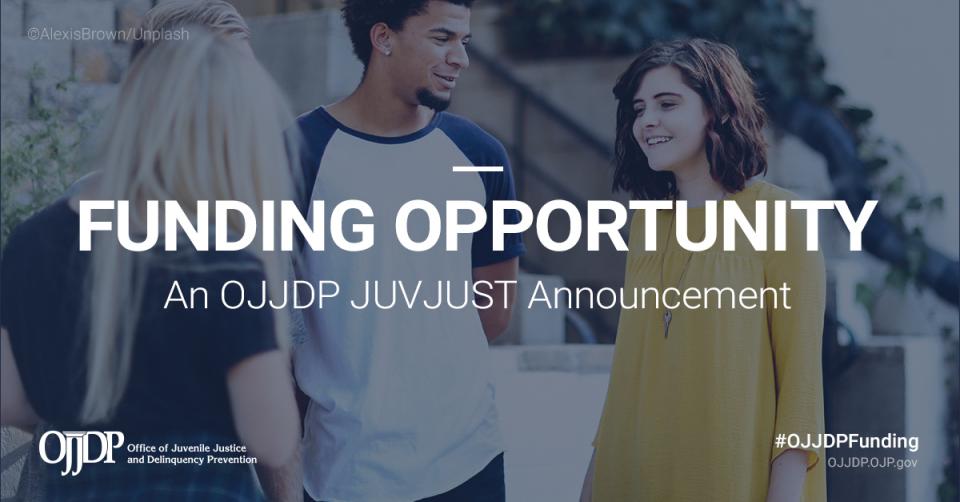 Funding opportunity - an OJJDP JUVJUST announcement