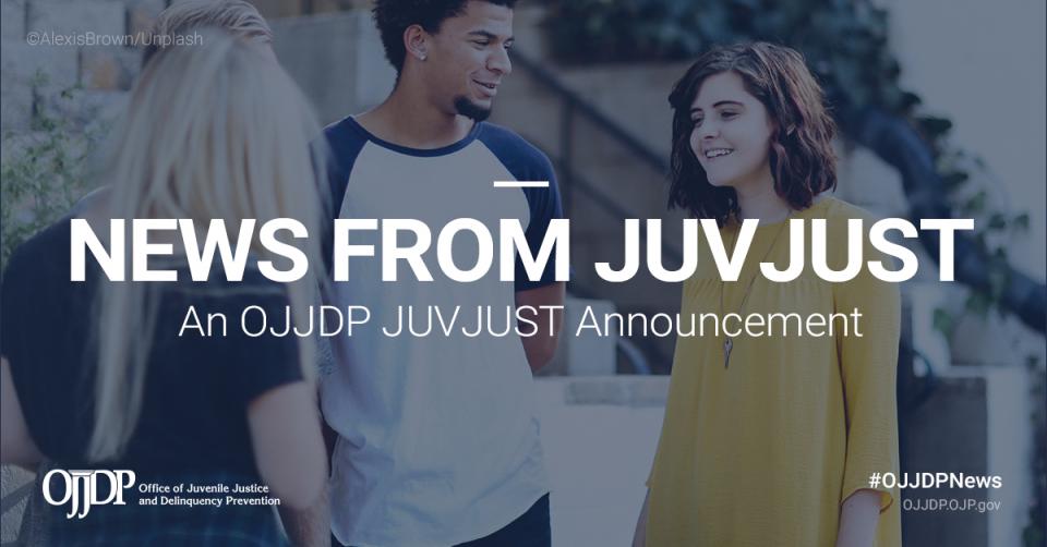 News - An OJJDP JUVJUST Announcement