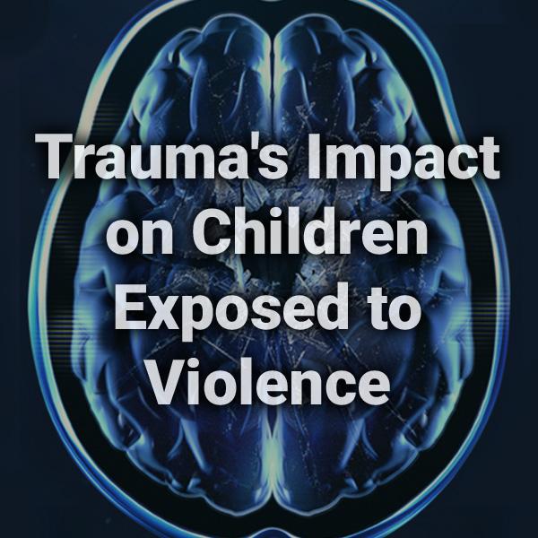 Trauma's Impact on Children Exposed to Violence text written over a background image of a brain scan image